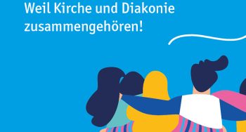 Weil Kirche und Diakonie zusammengehören!